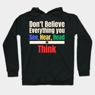 Don't Believe Everything You See, Hear, Read or Think Hoodie